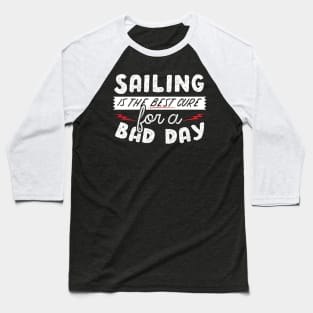 Sailing Is The Best Cure For A Bad Day Baseball T-Shirt